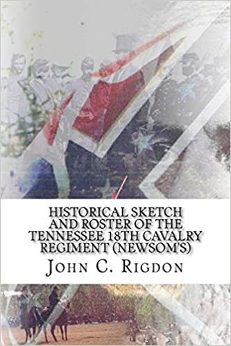 okumak Historical Sketch and Roster of The Tennessee 18th Cavalry Regiment (Newsom&#39;s) (Tennessee Regimental History Series, Band 60): Volume 60