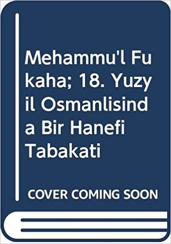 okumak Mehammü&#39;l-Fukaha: 18. Yüzyıl Osmanlısında Bir Hanefi Tabakatı