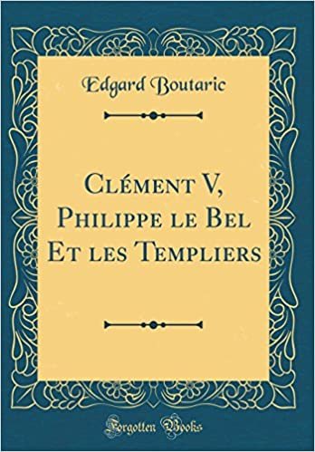 okumak Clément V, Philippe le Bel Et les Templiers (Classic Reprint)