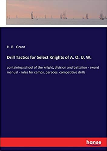 okumak Drill Tactics for Select Knights of A. O. U. W.: containing school of the knight, division and battalion - sword manual - rules for camps, parades, competitive drills