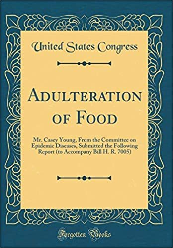 okumak Adulteration of Food: Mr. Casey Young, From the Committee on Epidemic Diseases, Submitted the Following Report (to Accompany Bill H. R. 7005) (Classic Reprint)