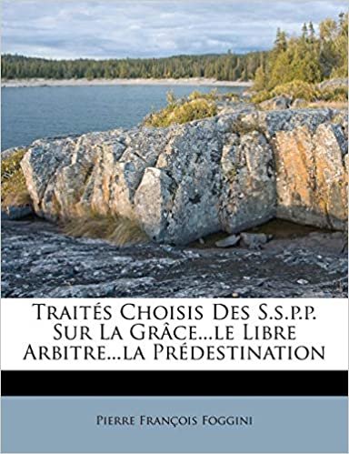 okumak Traités Choisis Des S.s.p.p. Sur La Grâce...le Libre Arbitre...la Prédestination
