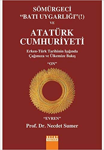 okumak Sömürgeci &quot;Batı Uygarlığı&quot; (!) ve Atatürk Cumhuriyeti: Erken - Türk Tarihinin Işığında Çağımıza ve Ülkemize Bakış
