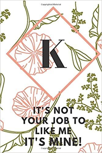 okumak K (IT&#39; S NOT YOUR JOB TO LIKE ME IT&#39;S MINE): Monogram Initial &quot;K&quot; Notebook for Women and Girls, green and creamy color.
