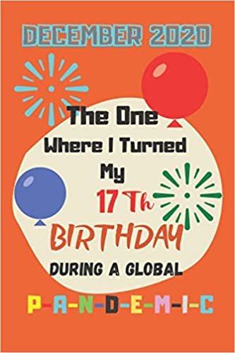 okumak December 2020 The One Where I Turned my 17th birthday During a Global P-a-n-d-e-m-i-c: Gift Idea for Birthdays 17th Birthday Journal and Notebook 6x9 inche 110 Pages