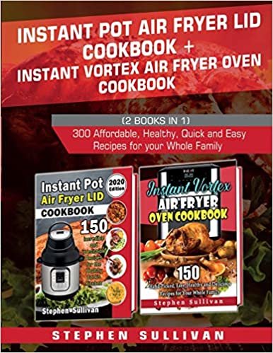 okumak Instant Pot Air Fryer Lid Cookbook+ Instant Vortex Air Fryer Oven Cookbook: 300 Affordable, Healthy, Quick and Easy Recipes for your Whole Family
