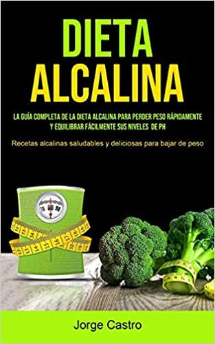 okumak Dieta Alcalina: La Guía Completa De La Dieta Alcalina Para Perder Peso Rápidamente Y Equilibrar Fácilmente Sus Niveles De Ph (Recetas Alcalinas Saludables Y Deliciosas Para Bajar De Peso)