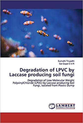 okumak Degradation of LPVC by Laccase producing soil fungi: Degradation of Low Molecular Weight PolyvinylChloride (LPVC) by Laccase producing Soil Fungi, isolated from Plastic Dump
