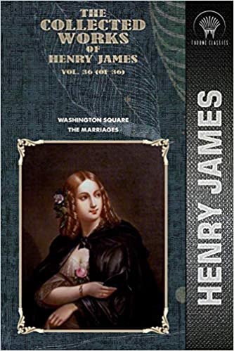 okumak The Collected Works of Henry James, Vol. 36 (of 36): Washington Square; The Marriages (Throne Classics)