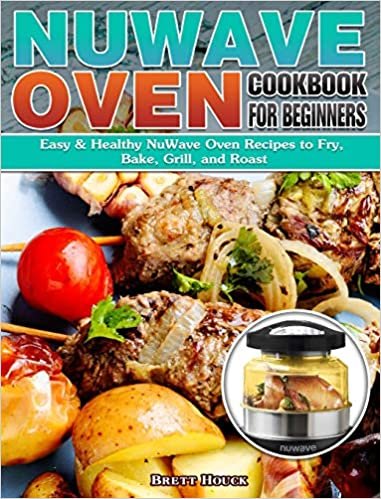 okumak NuWave Oven Cookbook For Beginners: Easy &amp; Healthy NuWave Oven Recipes to Fry, Bake, Grill, and Roast