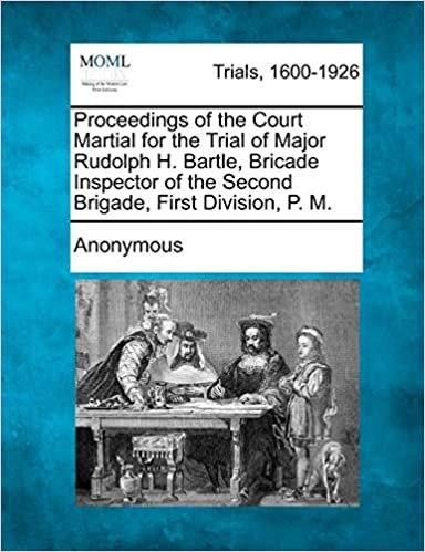 okumak Proceedings of the Court Martial for the Trial of Major Rudolph H. Bartle, Bricade Inspector of the Second Brigade, First Division, P. M.