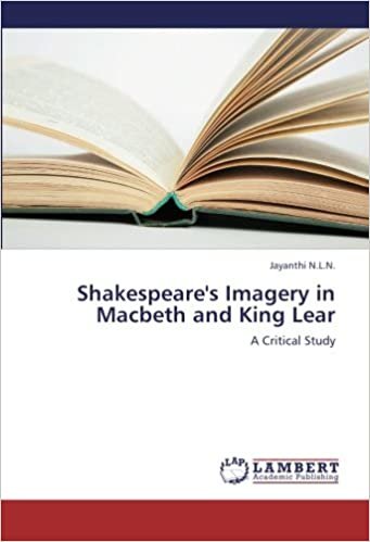 okumak Shakespeare&#39;s Imagery in Macbeth and King Lear: A Critical Study