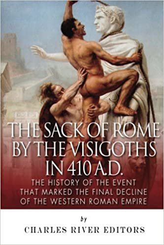okumak The Sack of Rome by the Visigoths in 410 A.D.: The History of the Event that Marked the Final Decline of the Western Roman Empire