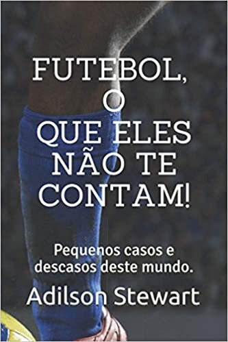 okumak Futebol, o que não te contam!: Pequenos casos e descasos deste mundo.