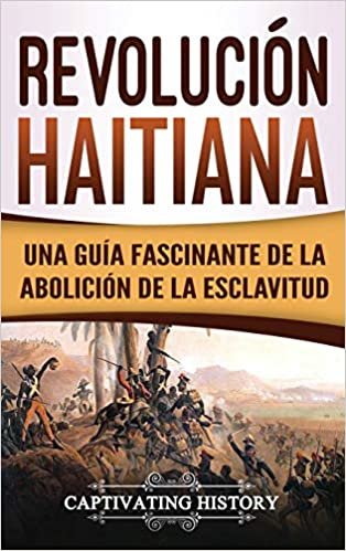 Revolucion haitiana: Una guia fascinante de la abolicion de la esclavitud