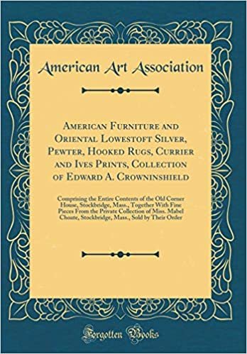 okumak American Furniture and Oriental Lowestoft Silver, Pewter, Hooked Rugs, Currier and Ives Prints, Collection of Edward A. Crowninshield: Comprising the ... Together With Fine Pieces From the Private C