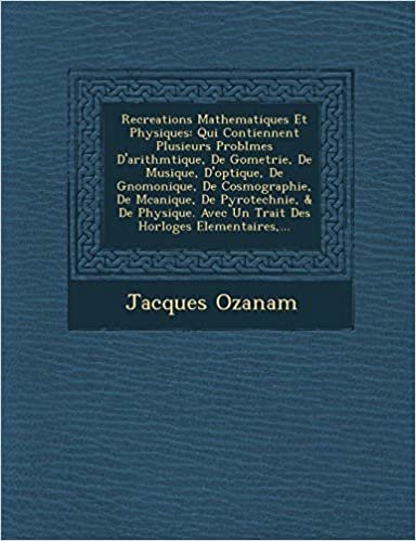 okumak Recreations Mathematiques Et Physiques: Qui Contiennent Plusieurs Probl Mes D&#39;Arithm Tique, de G Ometrie, de Musique, D&#39;Optique, de Gnomonique, de Cos