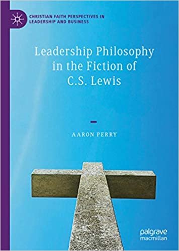 okumak Leadership Philosophy in the Fiction of C.S. Lewis (Christian Faith Perspectives in Leadership and Business)