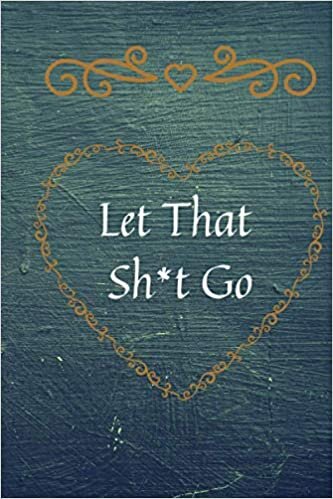 okumak Let That Sh*t Go: A Journal for Leaving Your Bullsh*t Behind and Creating a Happy Life (Zen as F*ck Journals)