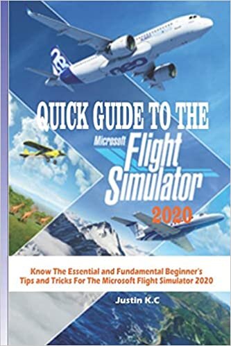 okumak QUICK GUIDE TO THE MICROSOFT FLIGHT SIMULATOR 2020: Know The Essential and Fundamental Beginner’s Tips and Tricks For The Microsoft Flight Simulator 2020
