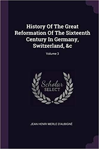 okumak History Of The Great Reformation Of The Sixteenth Century In Germany, Switzerland, &amp;c; Volume 3