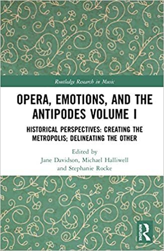 okumak Opera, Emotions, and the Antipodes: Historical Perspectives: Creating the Metropolis, Delineating the Other (Routledge Research in Music, Band 1)