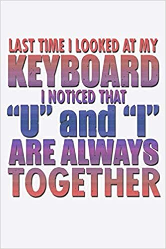 okumak Last Time I Looked At My Keyboard I Noticed That U And I Are Always Together: Funny Life Moments Journal and Notebook for Boys Girls Men and Women of All Ages. Lined Paper Note Book.