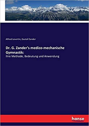 okumak Dr. G. Zander&#39;s medizo-mechanische Gymnastik: :Ihre Methode, Bedeutung und Anwendung