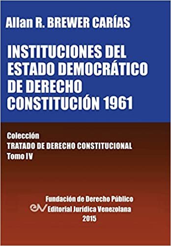 okumak INSTITUCIONES DEL ESTADO DEMOCRÁTICO DE DERECHO. CONSTITUCIÓN 1961. Colección Tratado de Derecho Constitucional, Tomo IV