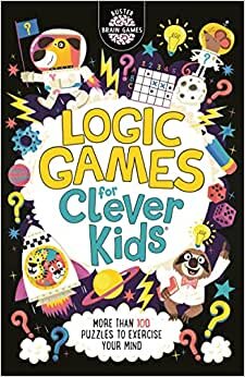 Logic Games for Clever Kids®: More Than 100 Puzzles to Exercise Your Mind