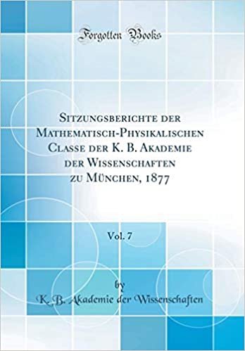okumak Sitzungsberichte der Mathematisch-Physikalischen Classe der K. B. Akademie der Wissenschaften zu München, 1877, Vol. 7 (Classic Reprint)