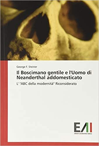 okumak Il Boscimano gentile e l&#39;Uomo di Neanderthal addomesticato: L&#39; &quot;ABC della modernità&quot; Riconsiderato