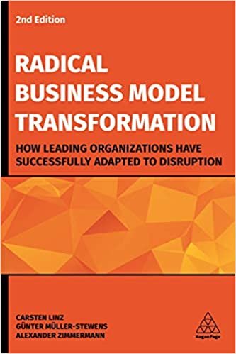 okumak Radical Business Model Transformation: How Leading Organizations Have Successfully Adapted to Disruption