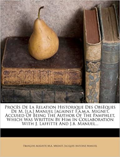 okumak Procès De La Relation Historique Des Obsèques De M. [j.a.] Manuel [against F.a.m.a. Mignet, Accused Of Being The Author Of The Pamphlet, Which Was ... With J. Laffitte And J.b. Manuel...