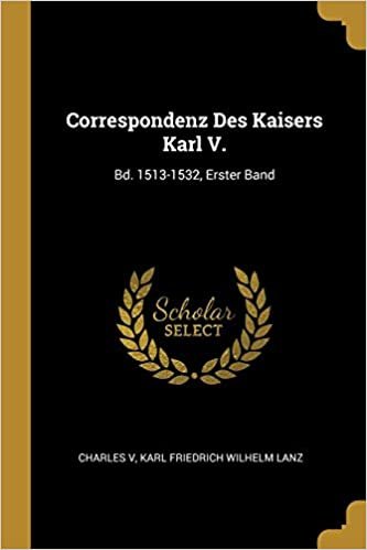 okumak Correspondenz Des Kaisers Karl V.: Bd. 1513-1532, Erster Band