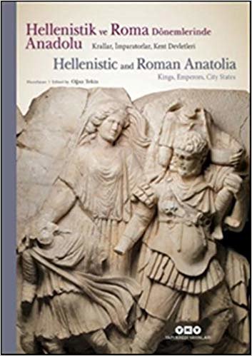 okumak Hellenistik ve Roma Dönemlerinde Anadolu: Krallar İmparatorlar Kent Devletleri: Krallar, İmparatorlar ve Kent Devletleri