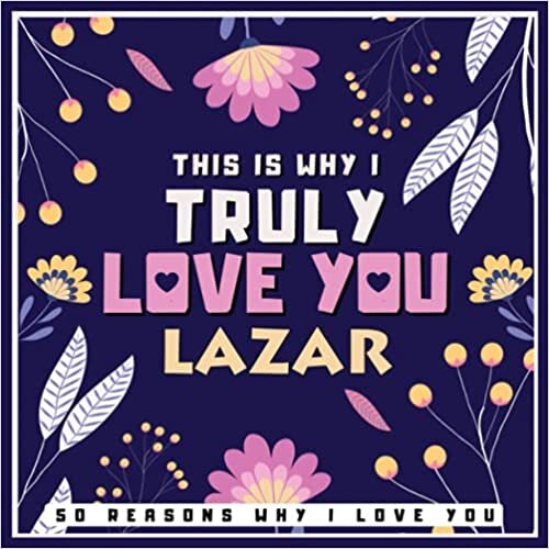okumak This Why I Truly Love You Lazar - 50 Reasons Why I Love You: Fill In The Blank Love Book for Couples - Romantic Gift for Eleazer, Lazar on Anniversary or Valentine&#39;s Day