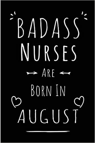 okumak Badass Nurses Are Born In August: Blank Lined Nurse Journal Notebook Diary as Funny Birthday, Welcome, Farewell, Appreciation, Thank You, Christmas, ... gifts ( Alternative to B-day present card )