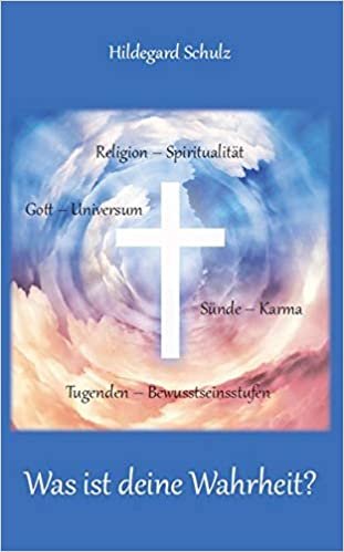 okumak Was ist deine Wahrheit?: Religion - Spiritualität, Gott - Universum, Sünde - Karma, Tugenden - Bewusstseinsstufen
