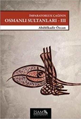 okumak İmparatorluk Çağının Osmanlı Sultanları-III