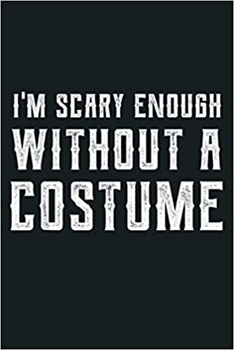 okumak I M Scary Enough Without A Costume Funny Cute Halloween: Notebook Planner - 6x9 inch Daily Planner Journal, To Do List Notebook, Daily Organizer, 114 Pages