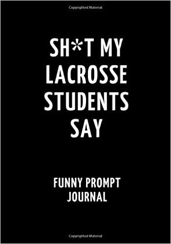 okumak Sh*t My Lacrosse Students Say: Funny Prompt Journal: Notebook for Lacrosse Teachers to Write Quotes and Tales, Gift Idea 7&quot;x10&quot; (121 pages)