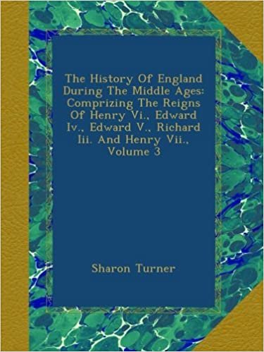 okumak The History Of England During The Middle Ages: Comprizing The Reigns Of Henry Vi., Edward Iv., Edward V., Richard Iii. And Henry Vii., Volume 3