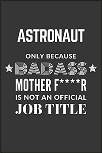 okumak Astronaut Only Because Badass Mother F****R Is Not An Official Job Title Notebook: Lined Journal, 120 Pages, 6 x 9, Matte Finish
