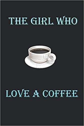okumak THE GIRL WHO LOVE A COFFEE: log and rate Tasting Notebook Gift for Coffee Drinkers (Notebook,Diary) (Small Format journals)