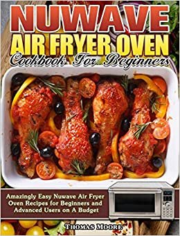 okumak Nuwave Air Fryer Oven Cookbook for Beginners: Amazingly Easy Nuwave Air Fryer Oven Recipes for Beginners and Advanced Users on A Budget