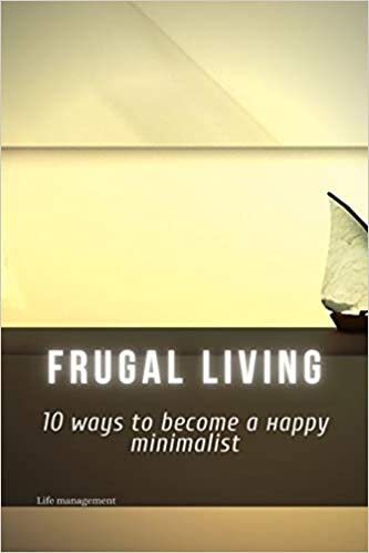 okumak Frugal living: 10 ways to bесоme а нарру minimalist: 10 ways to bесоme а нарру minimalist
