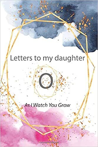 okumak Letters to my daughter O as I watch you grow:Initial Monogram lettre Ruled Notebook Girls and Women Journal, Lined Writing Notebook, 120 Pages: ... Parents Notebook • memory Diary • Notepad