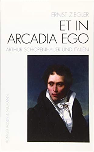 okumak Et In Arcadia Ego - Arthur Schopenhauer und Italien: Notizen aus Reisebuch, Foliant, Brieftasche, Quartant, Adversaria samt Aktenstücken