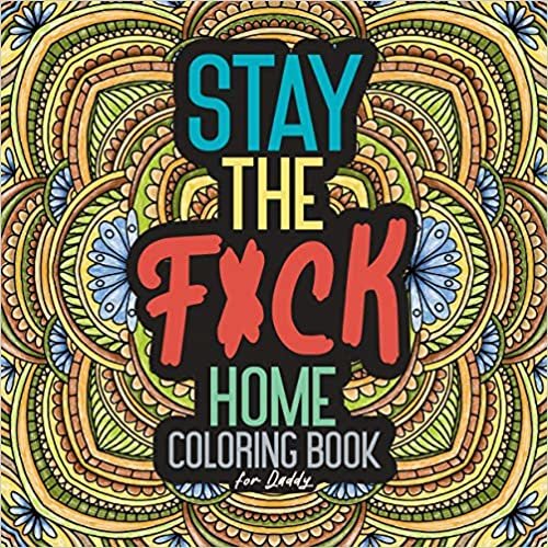 okumak Stay The F*ck Home Coloring Book for Daddy: Adult Quarantine Christmas Gift Funny Toilet Activity Calm Anger Anxious Stress Anxiety Relief Relaxation ... Beautiful Busy Care Creative Complexity Color
